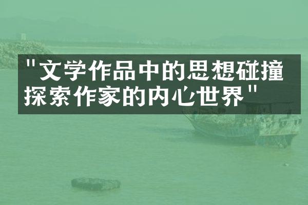 "文学作品中的思想碰撞：探索作家的内心世界"