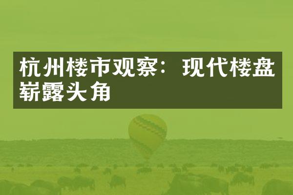 杭州楼市观察：现代楼盘崭露头角