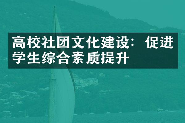 高校社团文化建设：促进学生综合素质提升