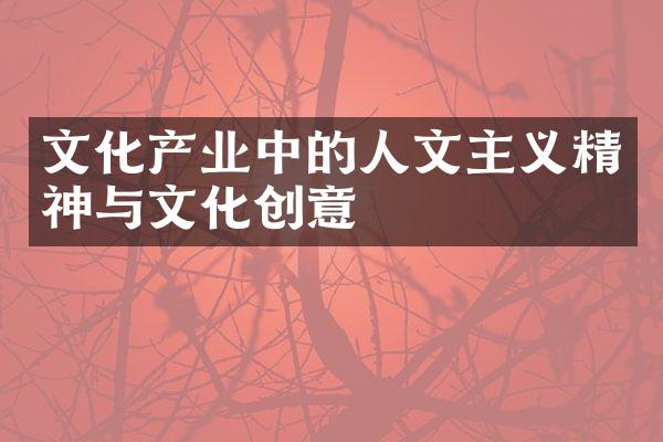 文化产业中的人文主义精神与文化创意