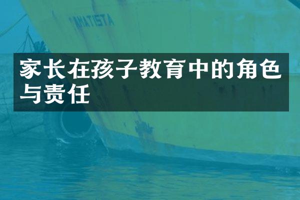 家长在孩子教育中的角色与责任