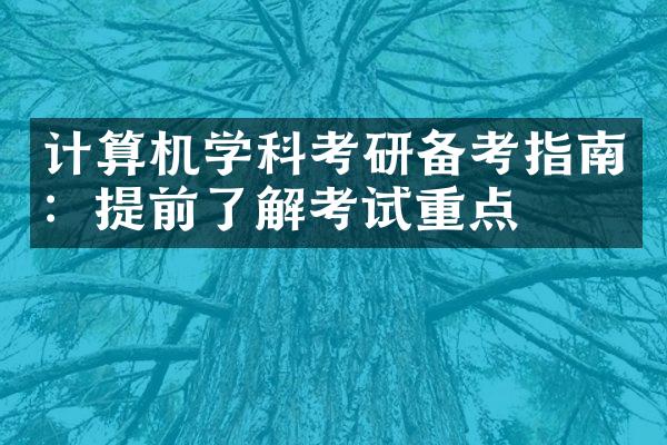 计算机学科考研备考指南：提前了解考试重点