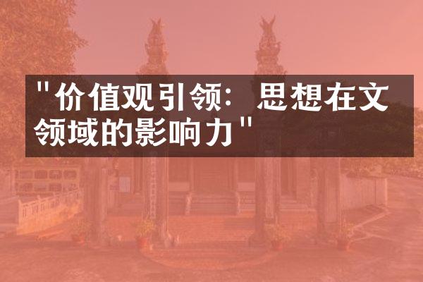 "价值观引领：思想在文化领域的影响力"