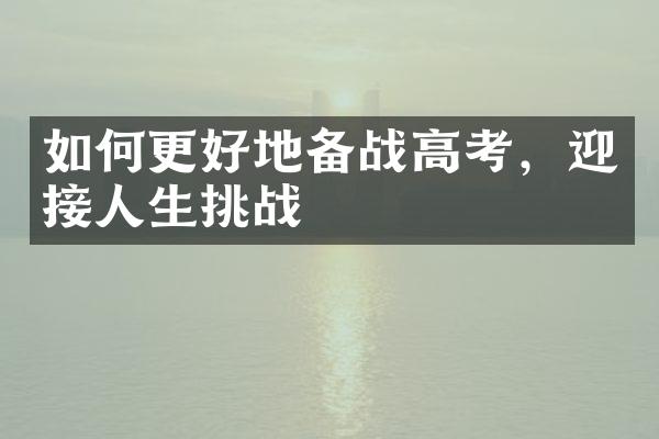 如何更好地备战高考，迎接人生挑战