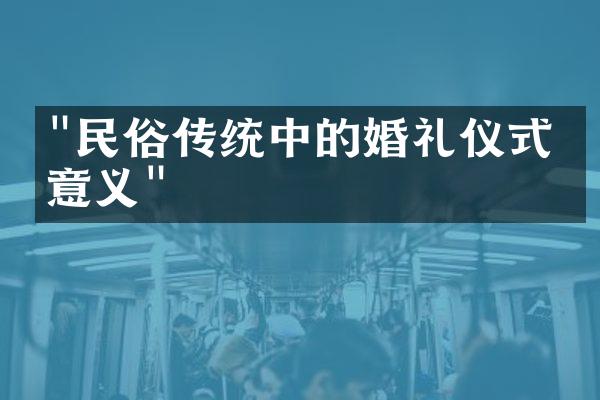 "民俗传统中的婚礼仪式与意义"