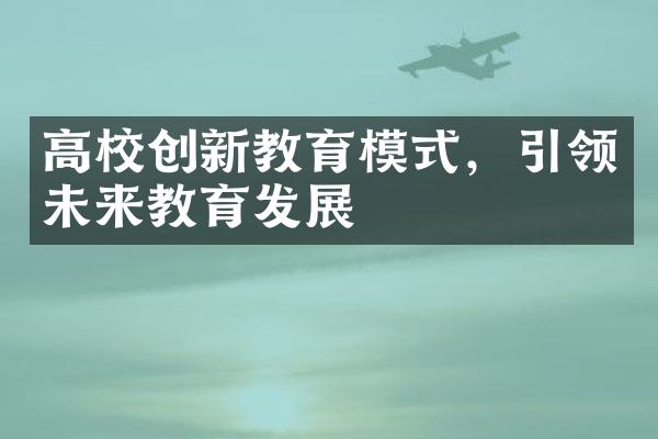 高校创新教育模式，引领未来教育发展