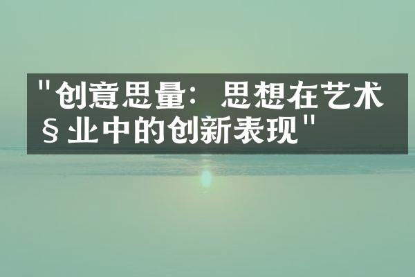 "创意思量：思想在艺术产业中的创新表现"