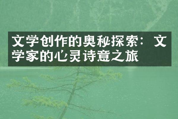 文学创作的奥秘探索：文学家的心灵诗意之旅