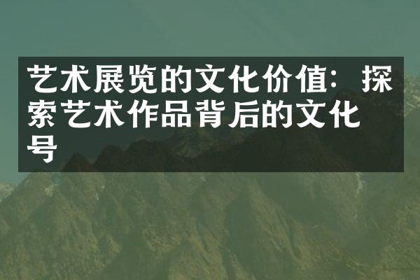 艺术展览的文化价值：探索艺术作品背后的文化符号