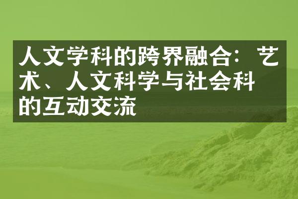 人文学科的跨界融合：艺术、人文科学与社会科学的互动交流