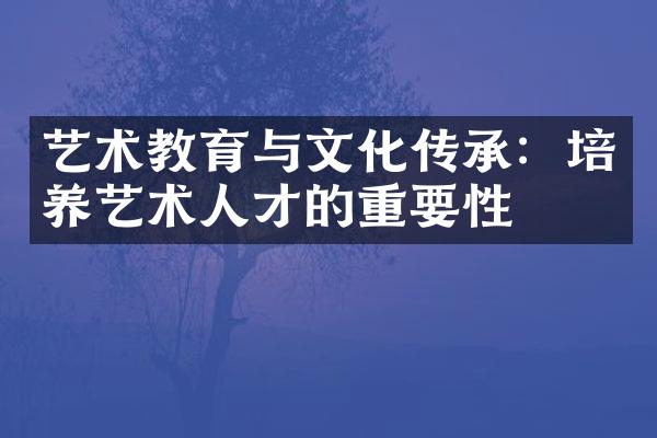 艺术教育与文化传承：培养艺术人才的重要性