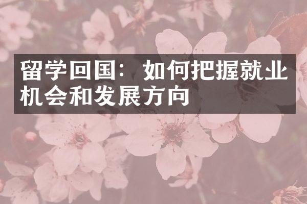 留学回国：如何把握就业机会和发展方向