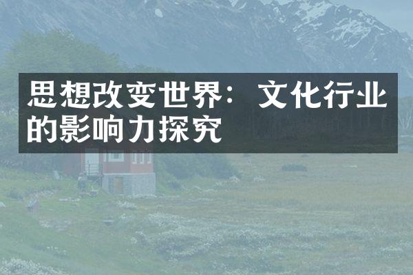 思想改变世界：文化行业的影响力探究