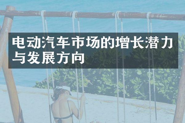 电动汽车市场的增长潜力与发展方向