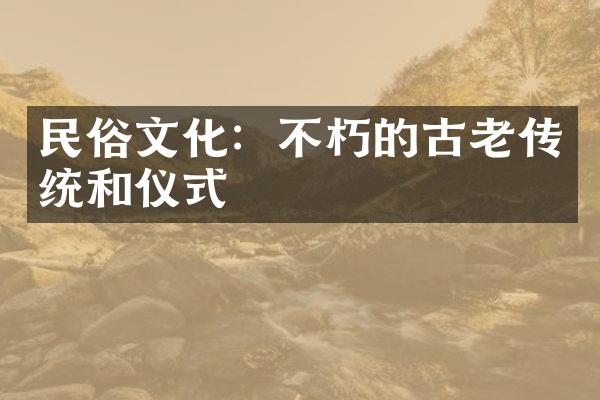 民俗文化：不朽的古老传统和仪式