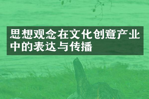 思想观念在文化创意产业中的表达与传播