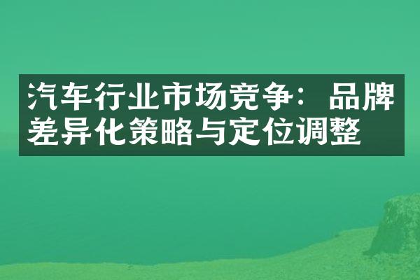 汽车行业市场竞争：品牌差异化策略与定位调整