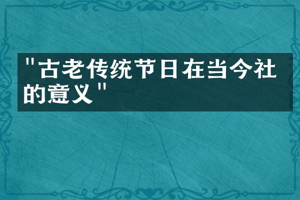 "古老传统节日在当今社会的意义"