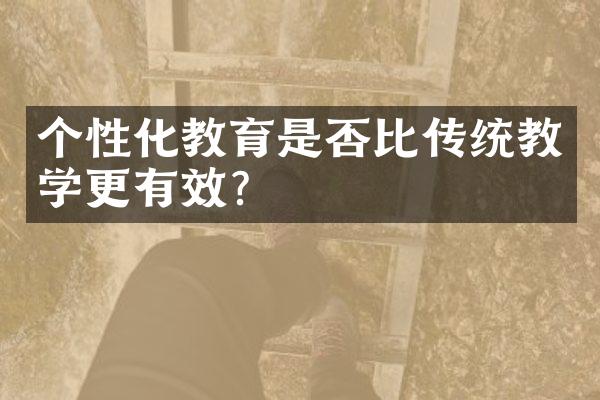 个性化教育是否比传统教学更有效？