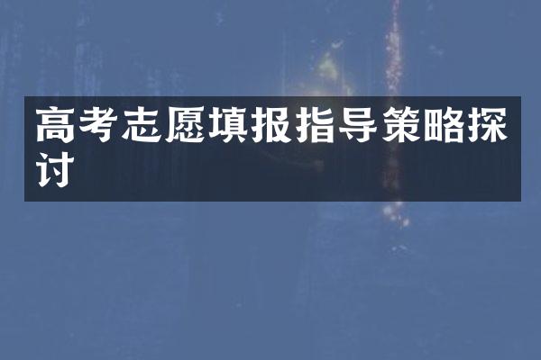 高考志愿填报指导策略探讨