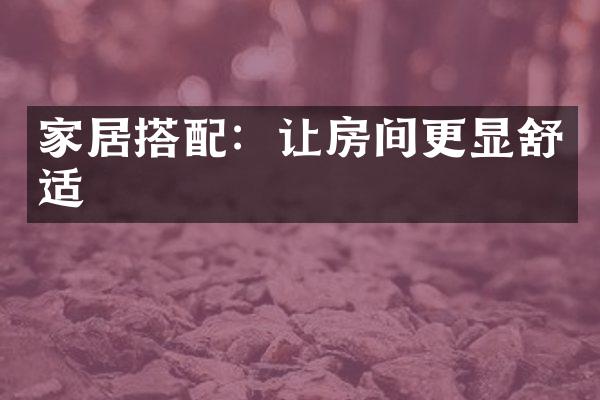 家居搭配：让房间更显舒适