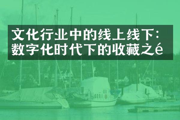 文化行业中的线上线下：数字化时代下的收藏之道