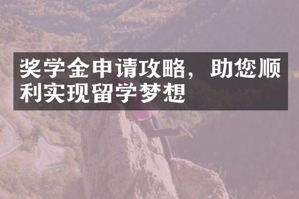 奖学金申请攻略，助您顺利实现留学梦想