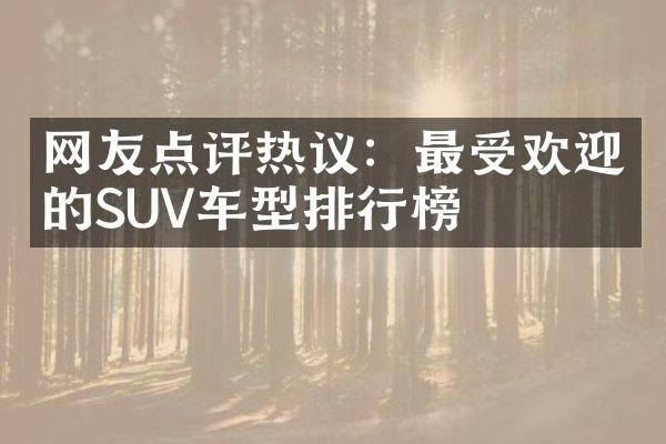 网友点评热议：最受欢迎的SUV车型排行榜