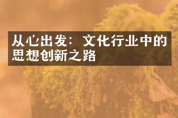 从心出发：文化行业中的思想创新之路