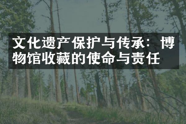 文化遗产保护与传承：博物馆收藏的使命与责任