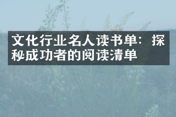 文化行业名人读书单：探秘成功者的阅读清单