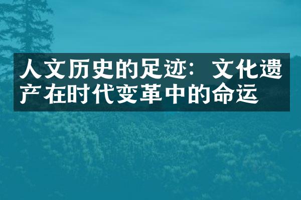 人文历史的足迹：文化遗产在时代变革中的命运