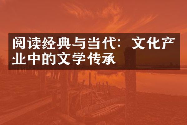 阅读经典与当代：文化产业中的文学传承