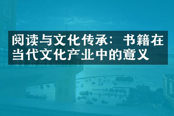 阅读与文化传承：书籍在当代文化产业中的意义