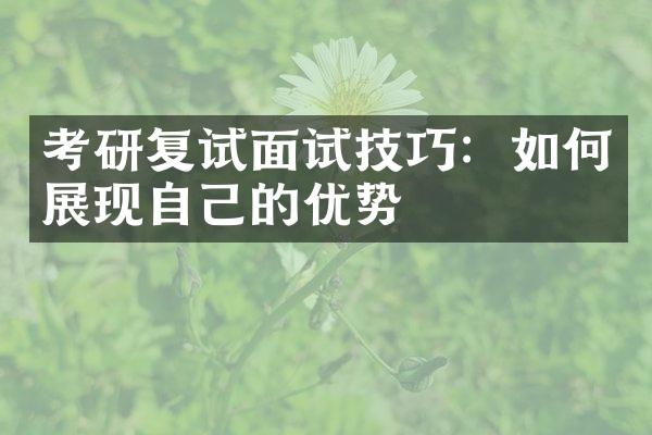 考研复试面试技巧：如何展现自己的优势