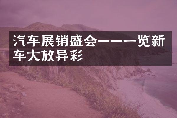 汽车展销盛会——一览新车大放异彩