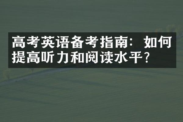 高考英语备考指南：如何提高听力和阅读水平？