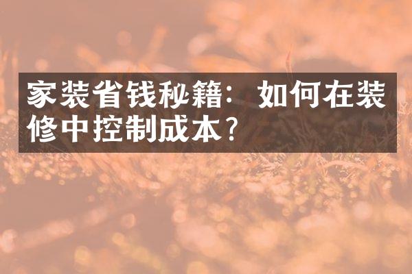 家装省钱秘籍：如何在装修中控制成本？