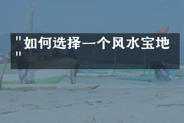 "如何选择一个风水宝地？"