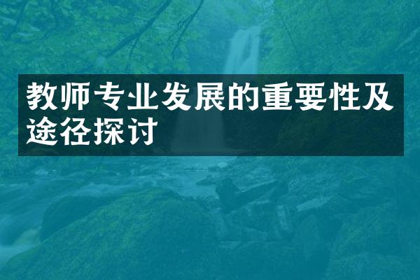 教师专业发展的重要性及途径探讨