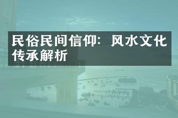 民俗民间信仰：风水文化传承解析