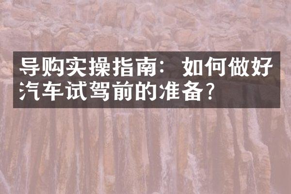 导购实操指南：如何做好汽车试驾前的准备？