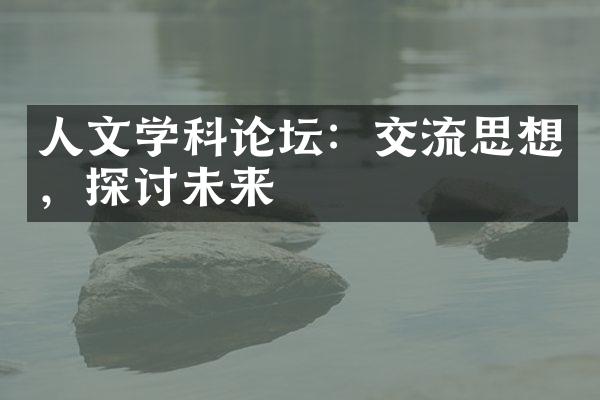 人文学科论坛：交流思想，探讨未来