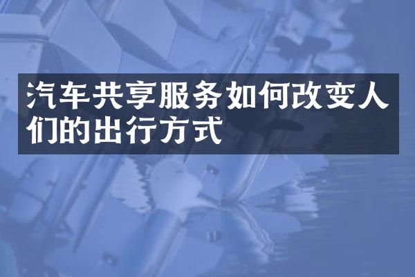 汽车共享服务如何改变人们的出行方式