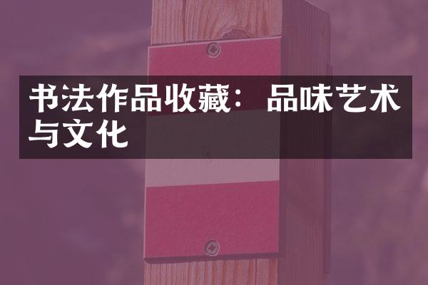 书法作品收藏：品味艺术与文化