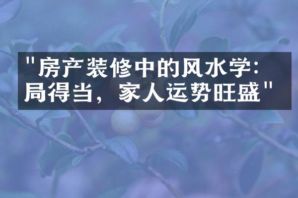 "房产装修中的风水学：布局得当，家人运势旺盛"