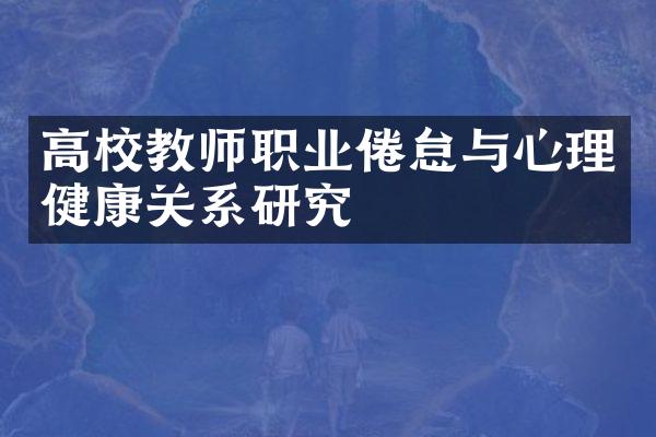 高校教师职业倦怠与心理健康关系研究