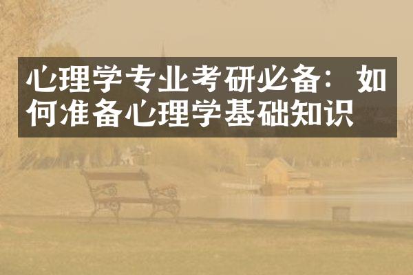 心理学专业考研必备：如何准备心理学基础知识？