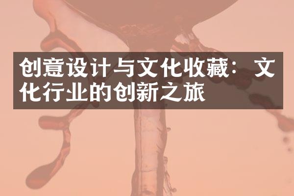 创意设计与文化收藏：文化行业的创新之旅