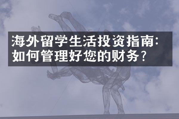 海外留学生活投资指南：如何管理好您的财务？